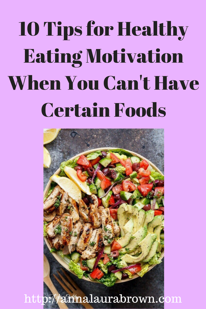 10 Tips For Healthy Eating Motivation When You Can't Have Certain Foods