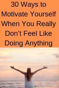 30 Ways to Motivate Yourself When You Really Don’t Feel Like Doing ...